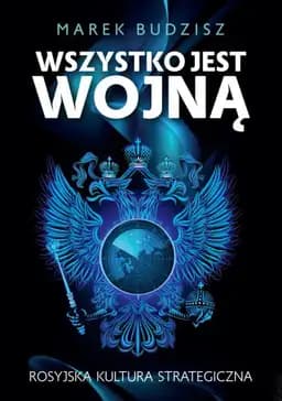 Wszystko jest wojną : szkice o rosyjskiej kulturze strategicznej / Szkice o rosyjskiej kulturze strategicznej